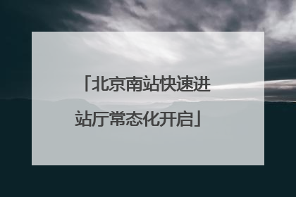 北京南站快速进站厅常态化开启