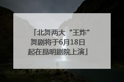 北舞两大“王炸”舞剧将于6月18日起在昆明剧院上演