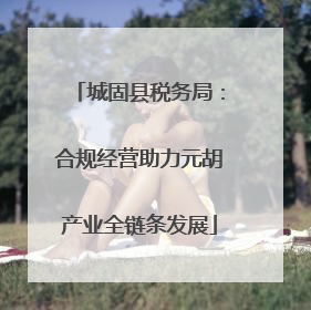 城固县税务局：合规经营助力元胡产业全链条发展