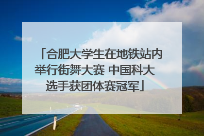合肥大学生在地铁站内举行街舞大赛 中国科大选手获团体赛冠军