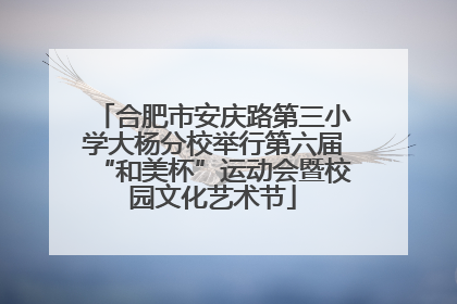 合肥市安庆路第三小学大杨分校举行第六届“和美杯”运动会暨校园文化艺术节