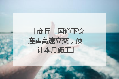 商丘一国道下穿连霍高速立交，预计本月施工