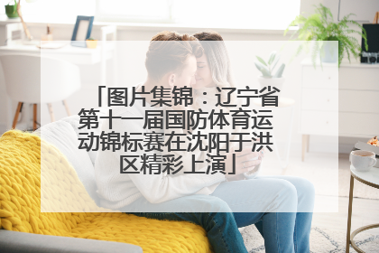 图片集锦：辽宁省第十一届国防体育运动锦标赛在沈阳于洪区精彩上演