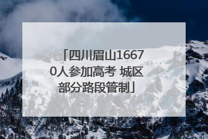 四川眉山16670人参加高考 城区部分路段管制