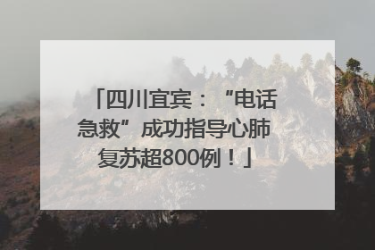 四川宜宾：“电话急救”成功指导心肺复苏超800例！