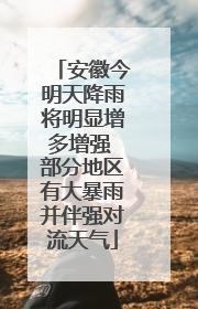 安徽今明天降雨将明显增多增强 部分地区有大暴雨并伴强对流天气
