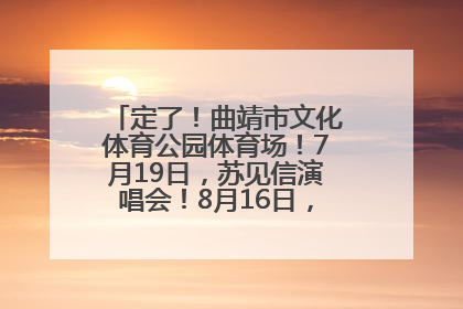 定了！曲靖市文化体育公园体育场！7月19日，苏见信演唱会！8月16日，萧敬腾演唱会！