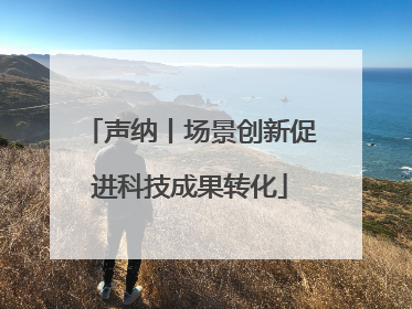 声纳丨场景创新促进科技成果转化
