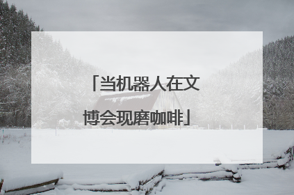 当机器人在文博会现磨咖啡