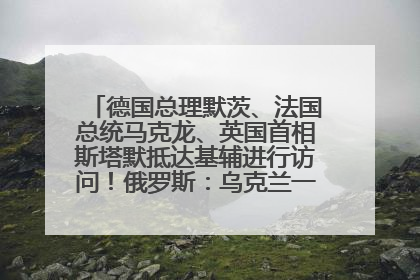 德国总理默茨、法国总统马克龙、英国首相斯塔默抵达基辅进行访问！俄罗斯：乌克兰一直在回避谈判