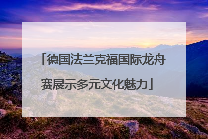 德国法兰克福国际龙舟赛展示多元文化魅力