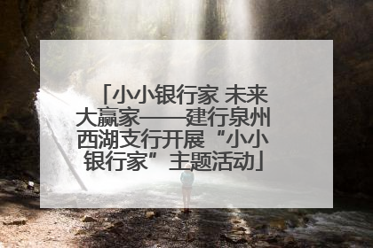 小小银行家 未来大赢家——建行泉州西湖支行开展“小小银行家”主题活动