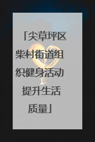 尖草坪区柴村街道组织健身活动 提升生活质量