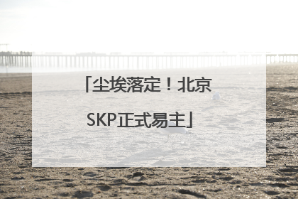 尘埃落定！北京SKP正式易主