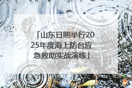 山东日照举行2025年度海上防台应急救助实战演练