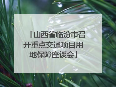 山西省临汾市召开重点交通项目用地保障座谈会
