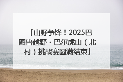 山野争锋！2025巴图鲁越野・巴尔虎山（北村）挑战赛圆满结束
