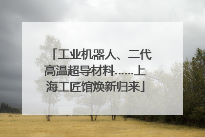 工业机器人、二代高温超导材料……上海工匠馆焕新归来