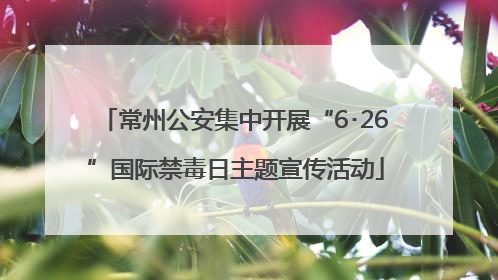 常州公安集中开展“6･26”国际禁毒日主题宣传活动