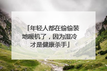 年轻人都在偷偷装地暖机了，因为湿冷才是健康杀手