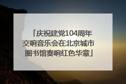 庆祝建党104周年交响音乐会在北京城市图书馆奏响红色华章