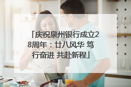 庆祝泉州银行成立28周年：廿八风华 笃行奋进 共赴新程