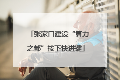 张家口建设“算力之都”按下快进键