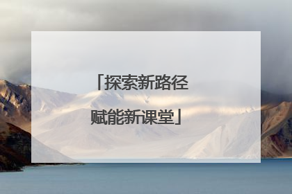 探索新路径 赋能新课堂