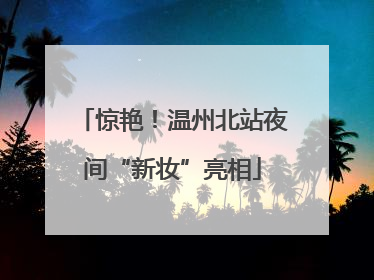 惊艳！温州北站夜间“新妆”亮相