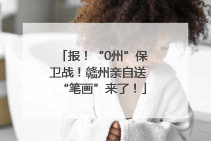 报！“0州”保卫战！赣州亲自送“笔画”来了！