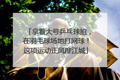拿着大号乒乓球拍，在羽毛球场地打网球！这项运动正风靡江城