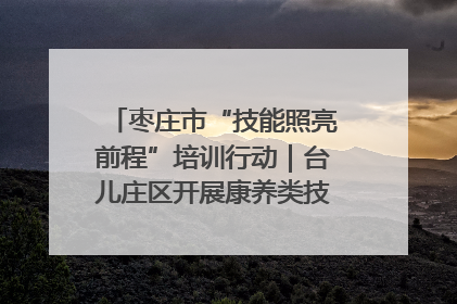 枣庄市“技能照亮前程”培训行动｜台儿庄区开展康养类技能进校园活动