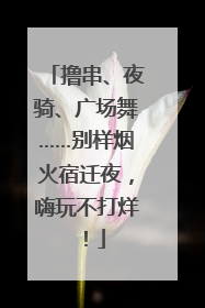 撸串、夜骑、广场舞……别样烟火宿迁夜，嗨玩不打烊！