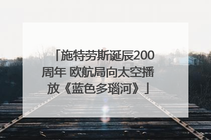 施特劳斯诞辰200周年 欧航局向太空播放《蓝色多瑙河》