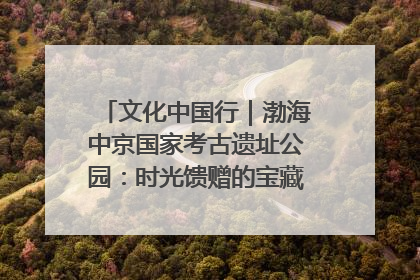 文化中国行｜渤海中京国家考古遗址公园：时光馈赠的宝藏 历史凝固的诗篇