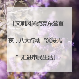 文明风尚点亮东营夏夜，八大行动“沉浸式”走进市民生活