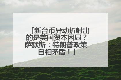 新台币异动折射出的是美国资本困局？萨默斯：特朗普政策自相矛盾！