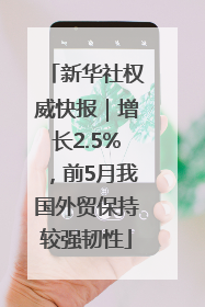 新华社权威快报｜增长2.5%，前5月我国外贸保持较强韧性