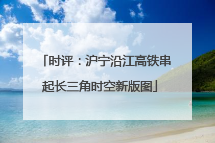 时评：沪宁沿江高铁串起长三角时空新版图