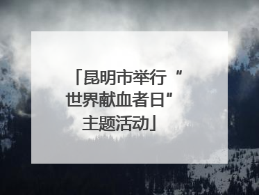 昆明市举行“世界献血者日”主题活动