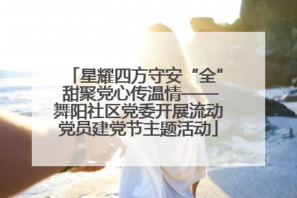 星耀四方守安“全” 甜聚党心传温情——舞阳社区党委开展流动党员建党节主题活动