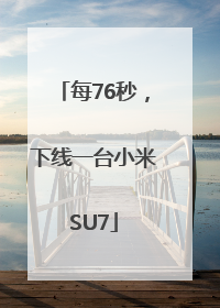 每76秒，下线一台小米SU7