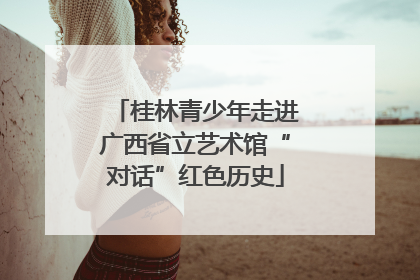 桂林青少年走进广西省立艺术馆“对话”红色历史