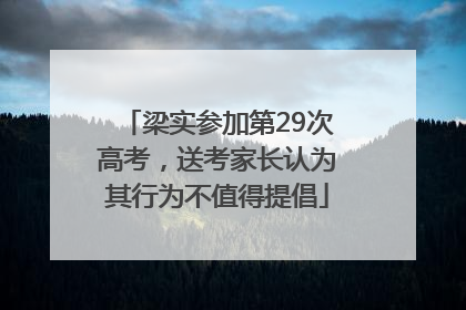 梁实参加第29次高考，送考家长认为其行为不值得提倡
