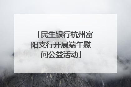 民生银行杭州富阳支行开展端午慰问公益活动