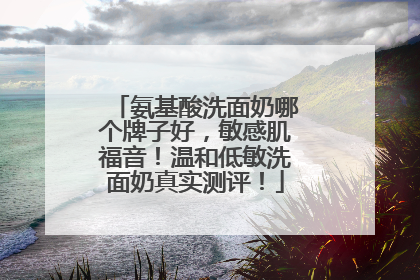 氨基酸洗面奶哪个牌子好，敏感肌福音！温和低敏洗面奶真实测评！