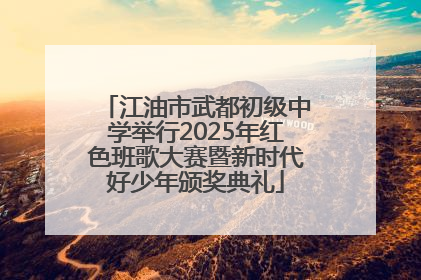 江油市武都初级中学举行2025年红色班歌大赛暨新时代好少年颁奖典礼