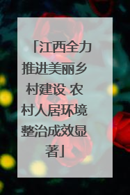 江西全力推进美丽乡村建设 农村人居环境整治成效显著