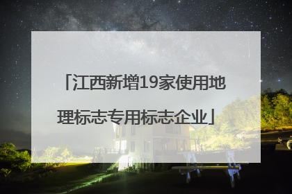 江西新增19家使用地理标志专用标志企业