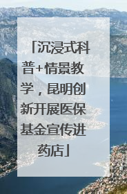 沉浸式科普+情景教学，昆明创新开展医保基金宣传进药店